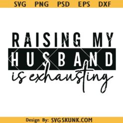 Raising my husband is exhausting SVG, funny wife SVG