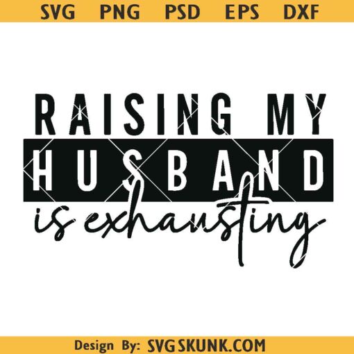 Raising my husband is exhausting SVG, funny wife SVG