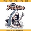Stay positive shark attack PNG SVG, Stay Positive Shark and Skeleton SVG PNG