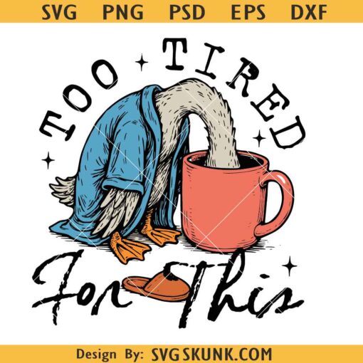 Too tired for this PNG, Funny Goose PNG SVG, Coffee Design png, Snarky Sassy Retro Caffeine Lover SVG PNG