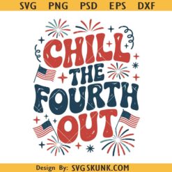 Chill The Fourth Out Png svg, Funny 4th of July svg, Retro 4th July Snarky svg, America Independence svg png