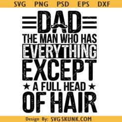 Dad The Man Who Has Everything Except A Full Head Of Hair SVG PNG