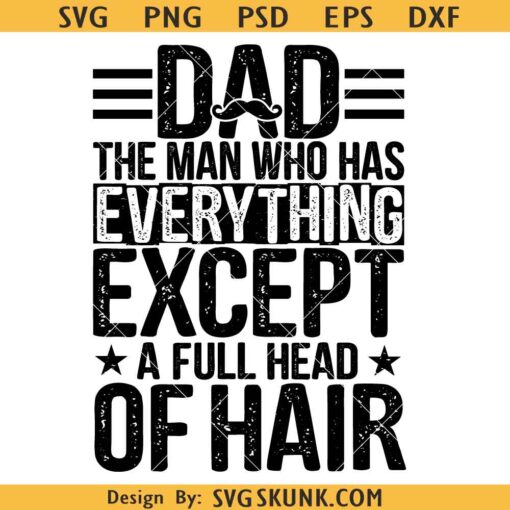 Dad The Man Who Has Everything Except A Full Head Of Hair SVG PNG