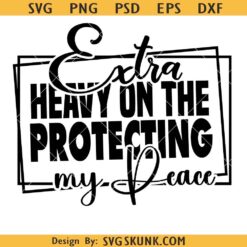 Extra Heavy on the Protecting My Peace Svg, I Match Energy svg, Sarcasm svg, Sassy svg