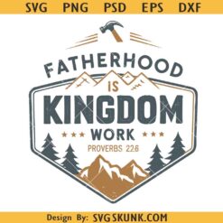 Fatherhood is Kingdom Work Proverbs 226 svg png, Christian dad SVG, Fathers Day SVG