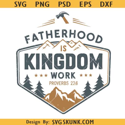 Fatherhood is Kingdom Work Proverbs 226 svg png, Christian dad SVG, Fathers Day SVG