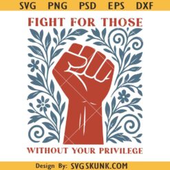 Fight For Those Without Your Privilege Png, Floral Social Activist Svg, floral fist svg, Funny Feminist Png svg