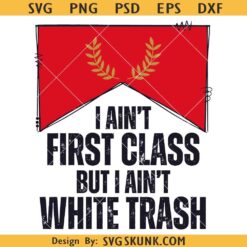 I Ain’t First Class But I Ain’t White Trash PNG, country music svg png