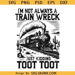 I’m Not Always a Train Wreck Just Kidding Toot Toot PNG, Funny Train PNG