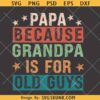 Papa Because Grandpa is for Old Guys SVG, gigi SVG, Father’s Day SVG