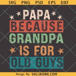 Papa Because Grandpa is for Old Guys SVG, gigi SVG, Father’s Day SVG