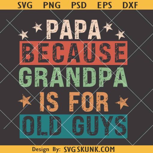 Papa Because Grandpa is for Old Guys SVG, gigi SVG, Father’s Day SVG