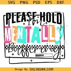 Please Hold I'm Mentally Buffering PNG, Mental Health Png, Snarky Sassy PNG SVG