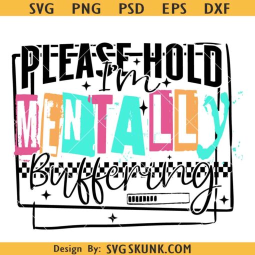 Please Hold I'm Mentally Buffering PNG, Mental Health Png, Snarky Sassy PNG SVG