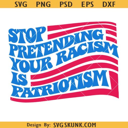Stop pretending your racism is patriotism svg, Anti Trump svg, Pro immigration svg, Anti-Racist Svg