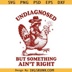 Undiagnosed But Something Ain't Right SVG, Funny Cowboy Raccoon Riding Chicken SVG PNG