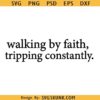 Walking by faith tripping constantly SVG, Bible verse SVG, religious svg