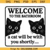 Welcome to the Bathroom a Cat Will Be With You Shortly SVG PNG, Funny Cat Bathroom Sign PNG