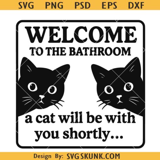 Welcome to the Bathroom a Cat Will Be With You Shortly SVG PNG, Funny Cat Bathroom Sign PNG