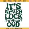 It’s Never Luck Its Always God Svg png, Not Luck Just God Svg, Inspirational Religion Svg
