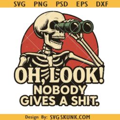 Oh Look Nobody Gives a shit Png, snarky skeleton svg, Adult Humor Png