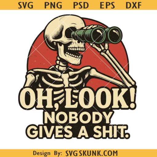 Oh Look Nobody Gives a shit Png, snarky skeleton svg, Adult Humor Png