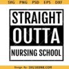 Straight Outta Nursing School SVG, Nurse shirt svg, nursing student SVG
