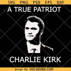 A true Patriot Charlie Kirk SVG, Charlie Kirk shirt SVG PNG, Charlie Kirk memorial SVG