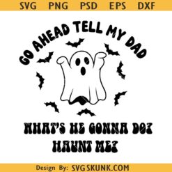 Go Ahead Tell My Dad SVG PNG, Ghost PNG Haunt Me Halloween PNG, spooky Halloween svg