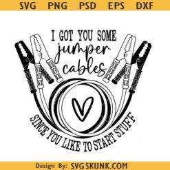 I Got You Some Jumper Cables Since You Like Starting Shit SVG PNG