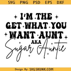 I'm The Get What You Want Aunt Svg, Sugar Auntie Svg Png, I'm that aunt SVG PNG