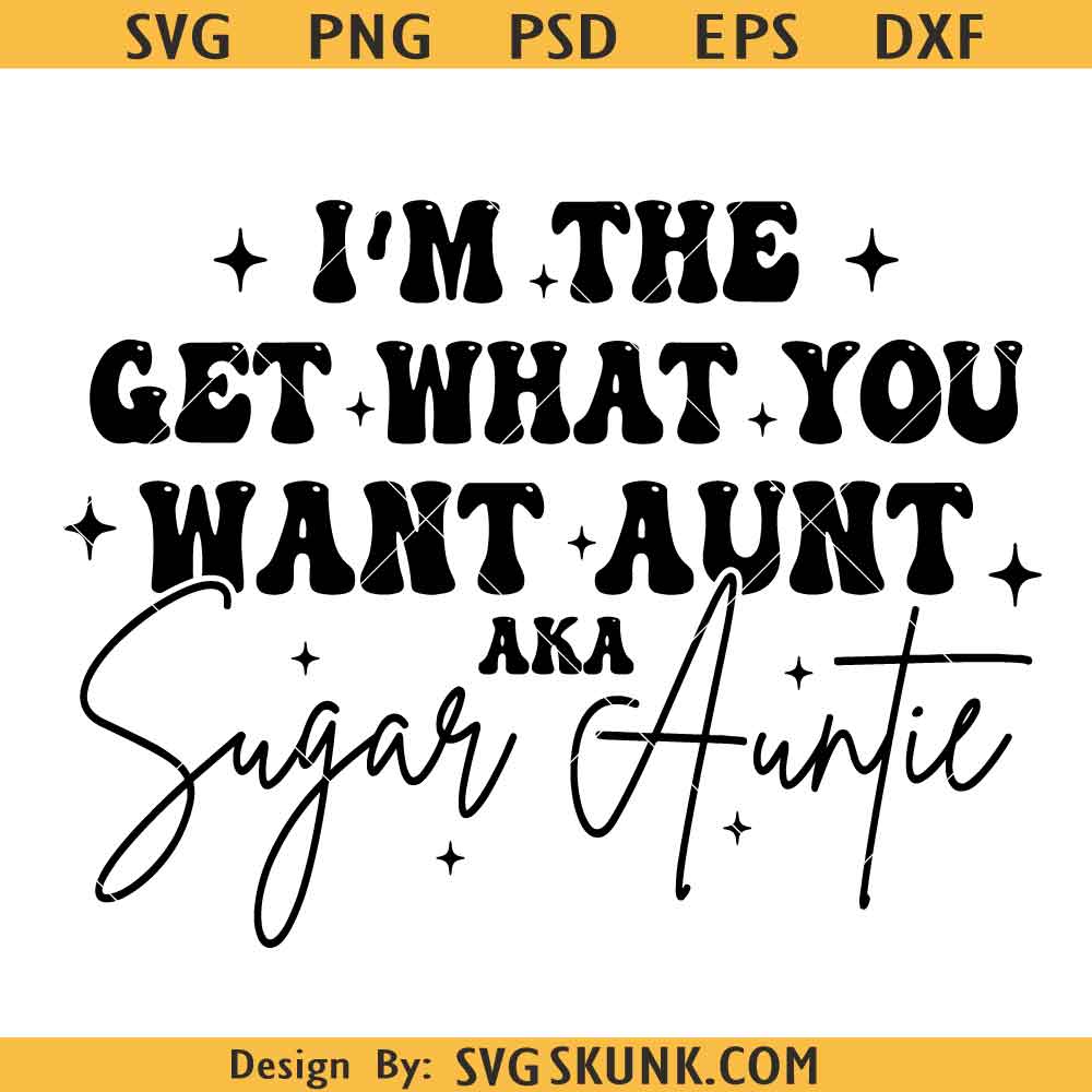I'm The Get What You Want Aunt Svg I'm The Get What You Want Aunt Svg, Sugar Auntie Svg Png, I'm that aunt SVG PNG