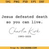 Jesus Defeated death so you can live Charlie Kirk SVG, Charlie Kirk SVG PNG