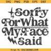 Sarcastic Sorry For What My Face Said Snarky PNG, Snarky PNG, Trendy Women Sarcasm SVG
