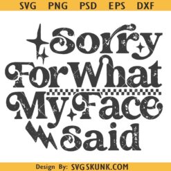 Sarcastic Sorry For What My Face Said Snarky PNG, Snarky PNG, Trendy Women Sarcasm SVG