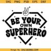 Be Your Own Superhero SVG PNG, Superhero Movie inspired Svg