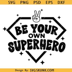 Be Your Own Superhero SVG PNG, Superhero Movie inspired Svg
