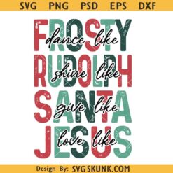 Dance like frosty SVG, shine like Rudolph SVG, give like Santa SVG, Love like Jesus SVG PNG