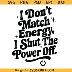 I Don't Match Energy Shut the Power Off PNG SVG, Sarcastic Sassy Quote SVG PNG