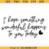 I hope something wonderful happens to you today SVG, inspirational svg, motivation svg png