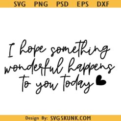 I hope something wonderful happens to you today SVG, inspirational svg, motivation svg png