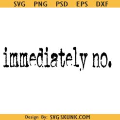 Immediately no SVG PNG, funny sarcasm quote SVG