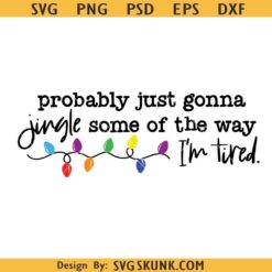 Probably Just Gonna Jingle Some Of The Way I'm Tired SVG, Christmas Svg Png