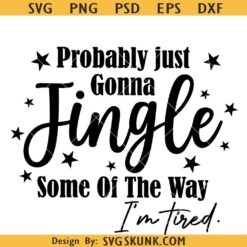 Probably Just Gonna Jingle Some Of The Way I'm Tired Svg Png