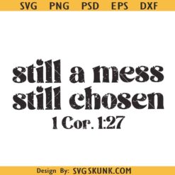 Still a mess Still chosen SVG, Christian shirt SVG, Bible verse SVG PNG