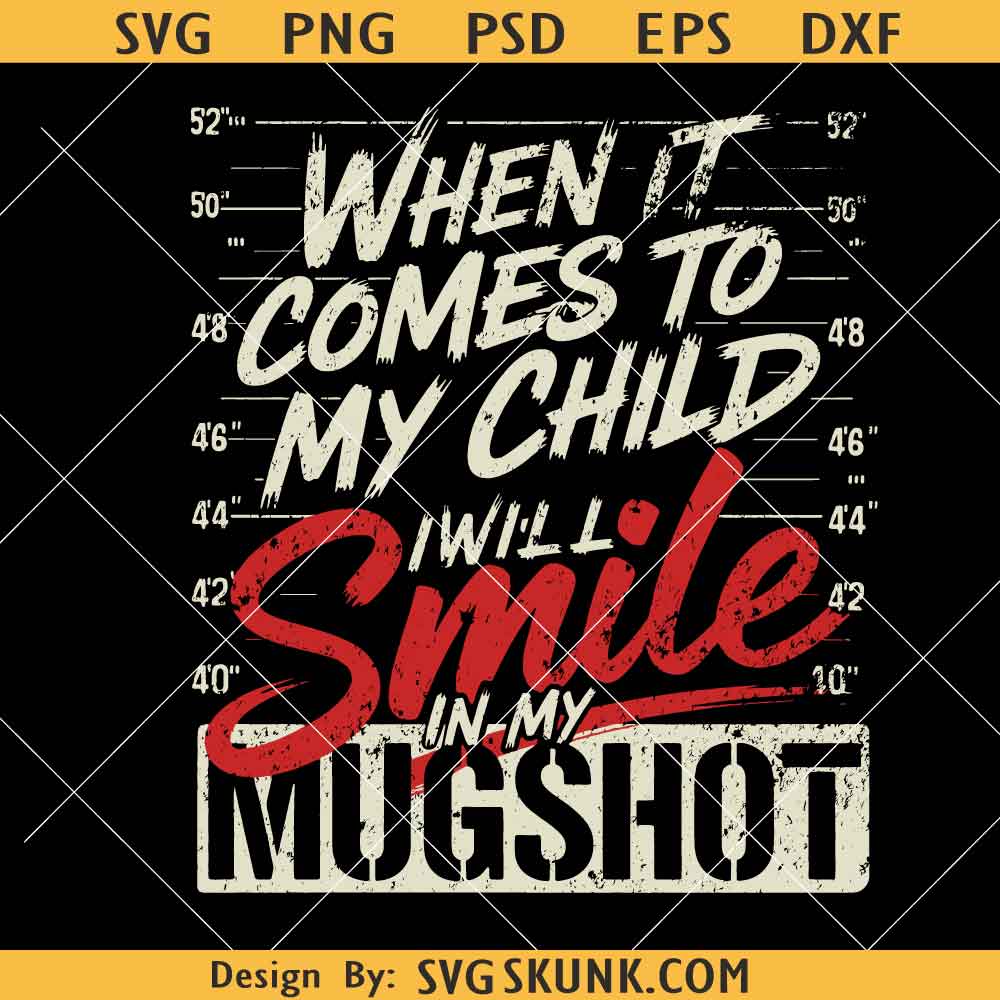 When It Comes To My Children I Will Smile In My Mugshot PNG When It Comes To My Children I Will Smile In My Mugshot PNG, Dad Life Mom Life svg, Sarcastic Parenting PNG