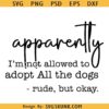 Apparently I am not allowed to adopt all the dogs SVG, funny dog quote svg