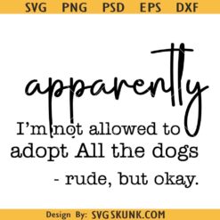 Apparently I am not allowed to adopt all the dogs SVG, funny dog quote svg