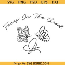 Focus on the good butterflies SVG, Inspirational Quote Svg, Butterfly Svg, Motivational Quote Svg