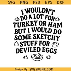 I Wouldn't Do A Lot for Turkey or Ham Funny Deviled Eggs SVG PNG, Funny Thanksgiving SVG